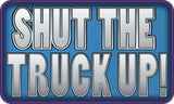 Shut The Truck Up!-Item #3456